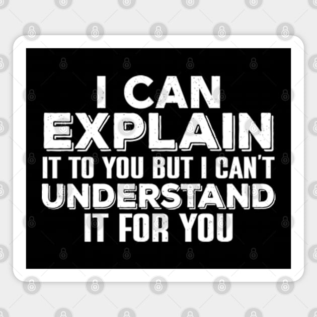 I Can Explain It To You , But I Can’t Understand It For You Magnet by justin moore